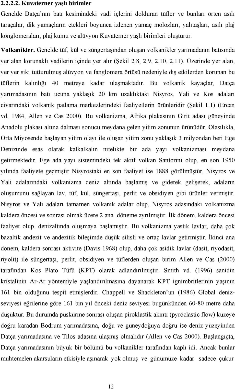 Genelde tüf, kül ve süngertaşından oluşan volkanikler yarımadanın batısında yer alan korunaklı vadilerin içinde yer alır (Şekil 2.8, 2.9, 2.10, 2.11).