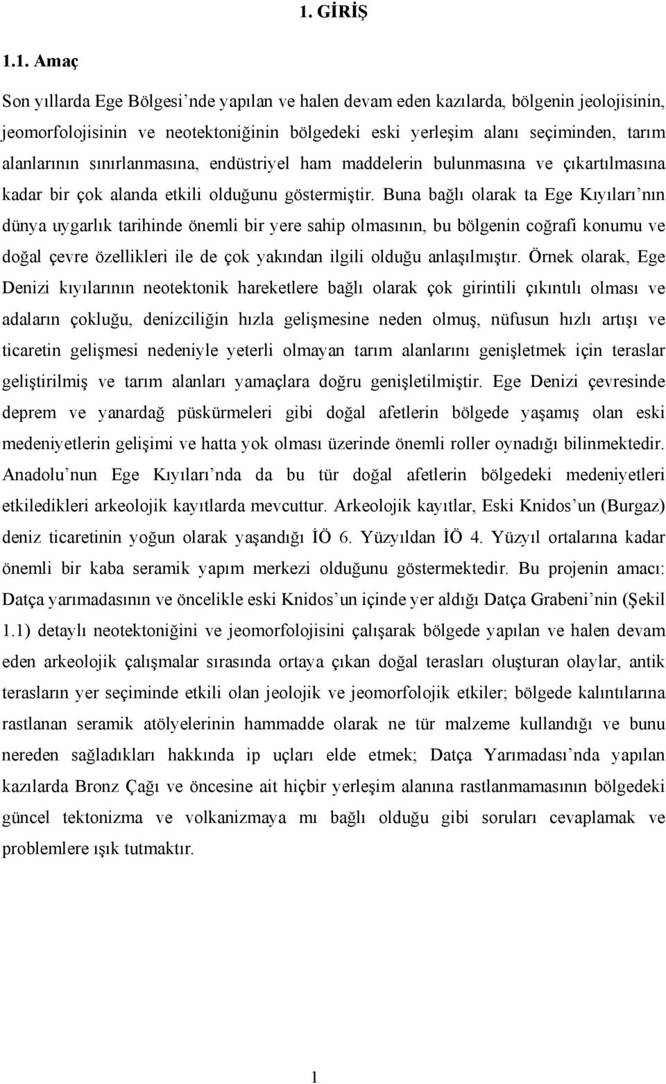 Buna bağlı olarak ta Ege Kıyıları nın dünya uygarlık tarihinde önemli bir yere sahip olmasının, bu bölgenin coğrafi konumu ve doğal çevre özellikleri ile de çok yakından ilgili olduğu anlaşılmıştır.