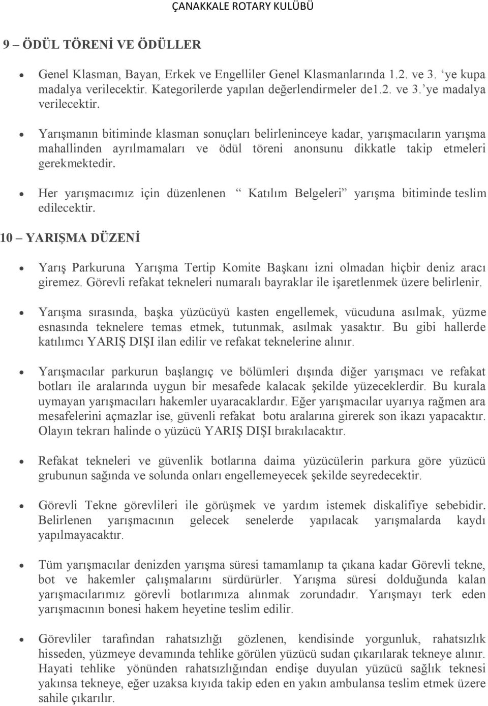 Her yarışmacımız için düzenlenen Katılım Belgeleri yarışma bitiminde teslim edilecektir. 10 YARIŞMA DÜZENİ Yarış Parkuruna Yarışma Tertip Komite Başkanı izni olmadan hiçbir deniz aracı giremez.