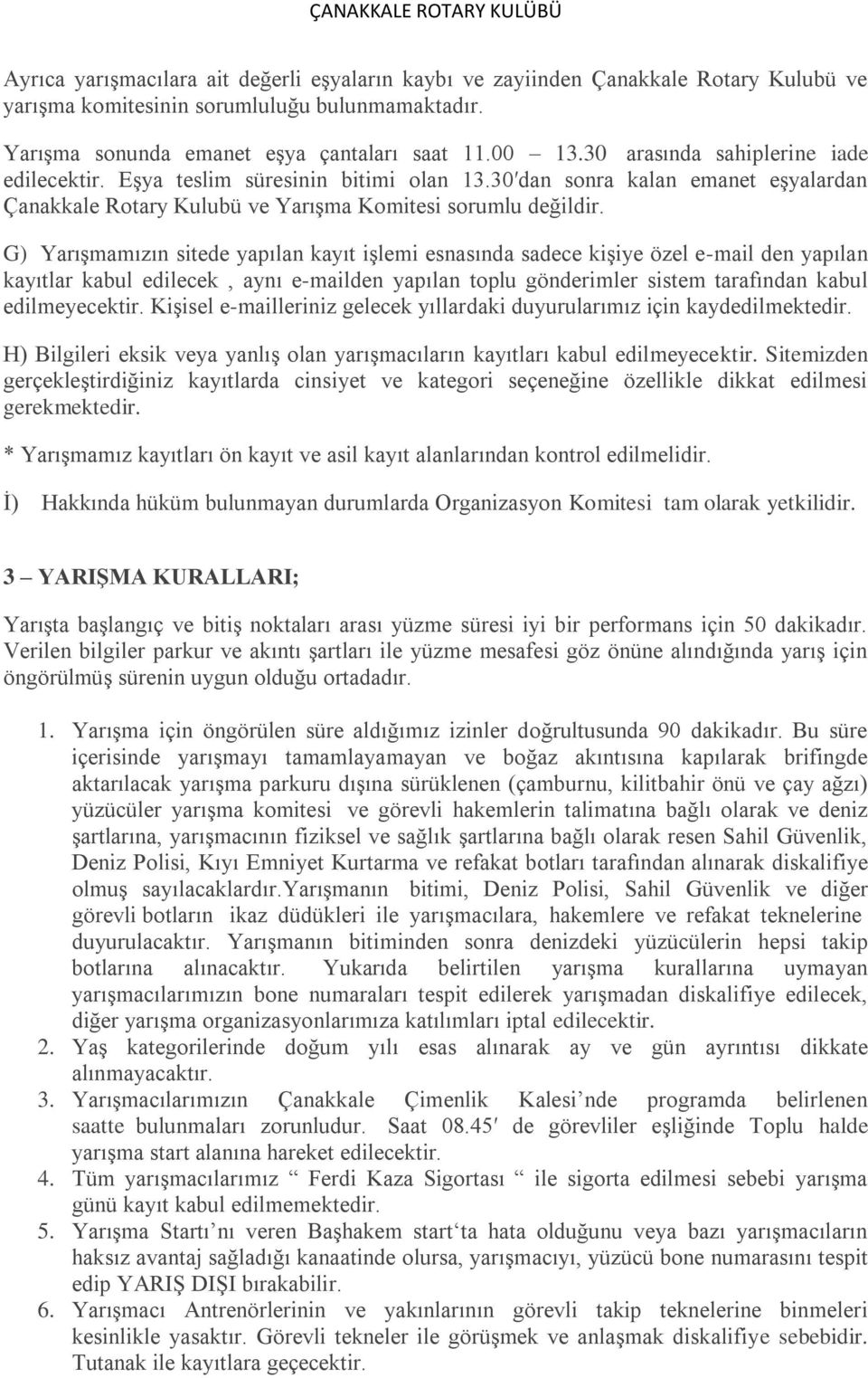 G) Yarışmamızın sitede yapılan kayıt işlemi esnasında sadece kişiye özel e-mail den yapılan kayıtlar kabul edilecek, aynı e-mailden yapılan toplu gönderimler sistem tarafından kabul edilmeyecektir.