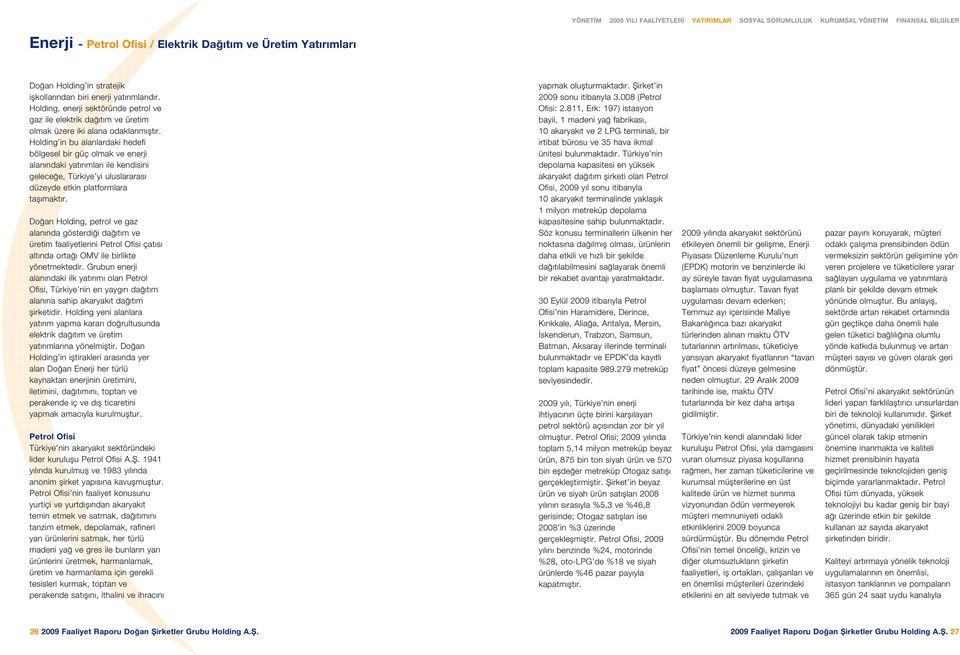Holding in bu alanlardaki hedefi bölgesel bir güç olmak ve enerji alan ndaki yat r mlar ile kendisini gelece e, Türkiye yi uluslararas düzeyde etkin platformlara tafl makt r.