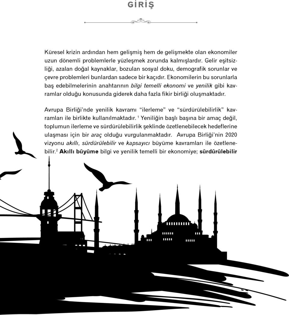 Ekonomilerin bu sorunlarla baş edebilmelerinin anahtarının bilgi temelli ekonomi ve yenilik gibi kavramlar olduğu konusunda giderek daha fazla fikir birliği oluşmaktadır.