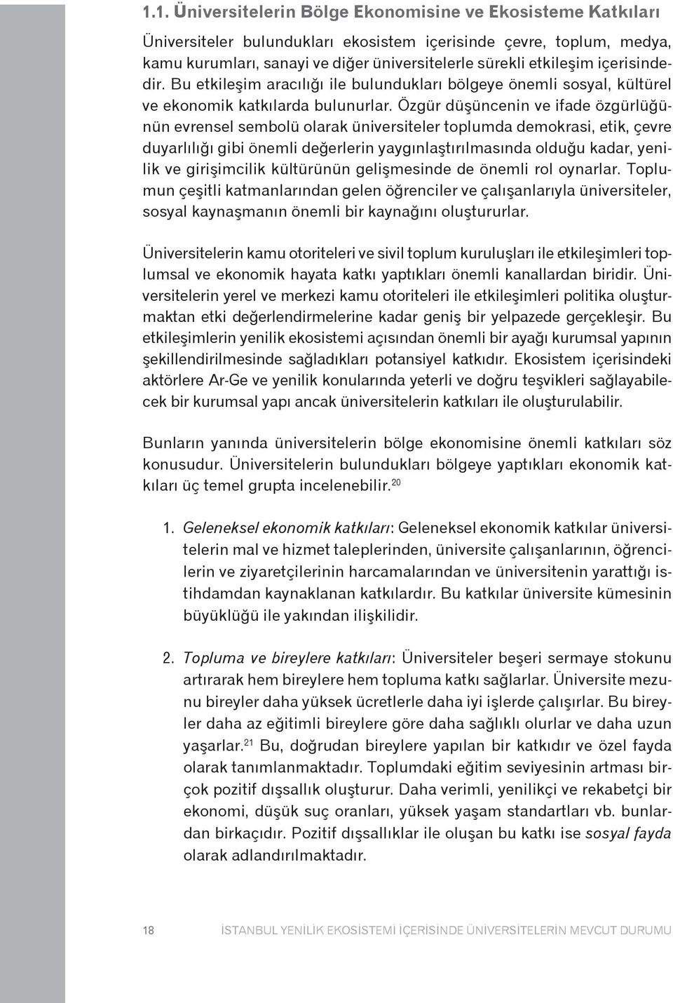 Özgür düşüncenin ve ifade özgürlüğünün evrensel sembolü olarak üniversiteler toplumda demokrasi, etik, çevre duyarlılığı gibi önemli değerlerin yaygınlaştırılmasında olduğu kadar, yenilik ve