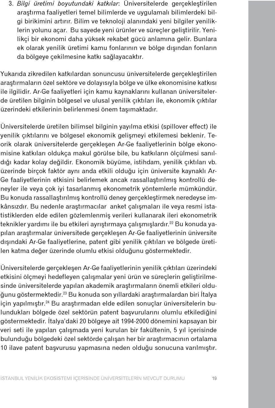 Bunlara ek olarak yenilik üretimi kamu fonlarının ve bölge dışından fonların da bölgeye çekilmesine katkı sağlayacaktır.