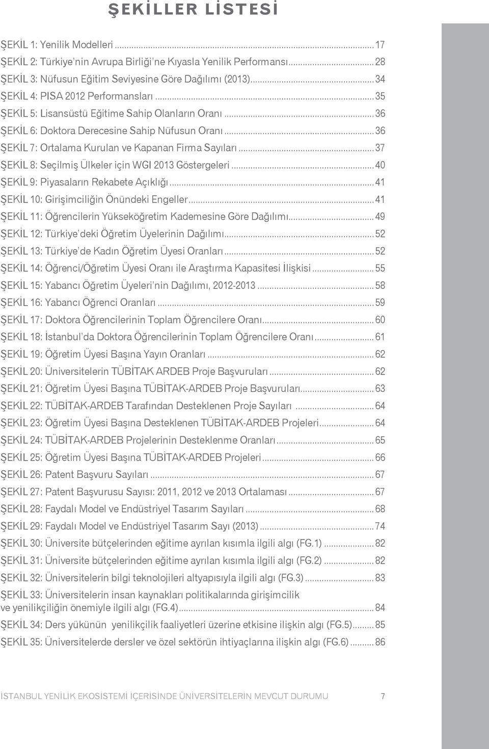 ..36 ŞEKİL 7: Ortalama Kurulan ve Kapanan Firma Sayıları...37 ŞEKİL 8: Seçilmiş Ülkeler için WGI 2013 Göstergeleri...40 ŞEKİL 9: Piyasaların Rekabete Açıklığı.