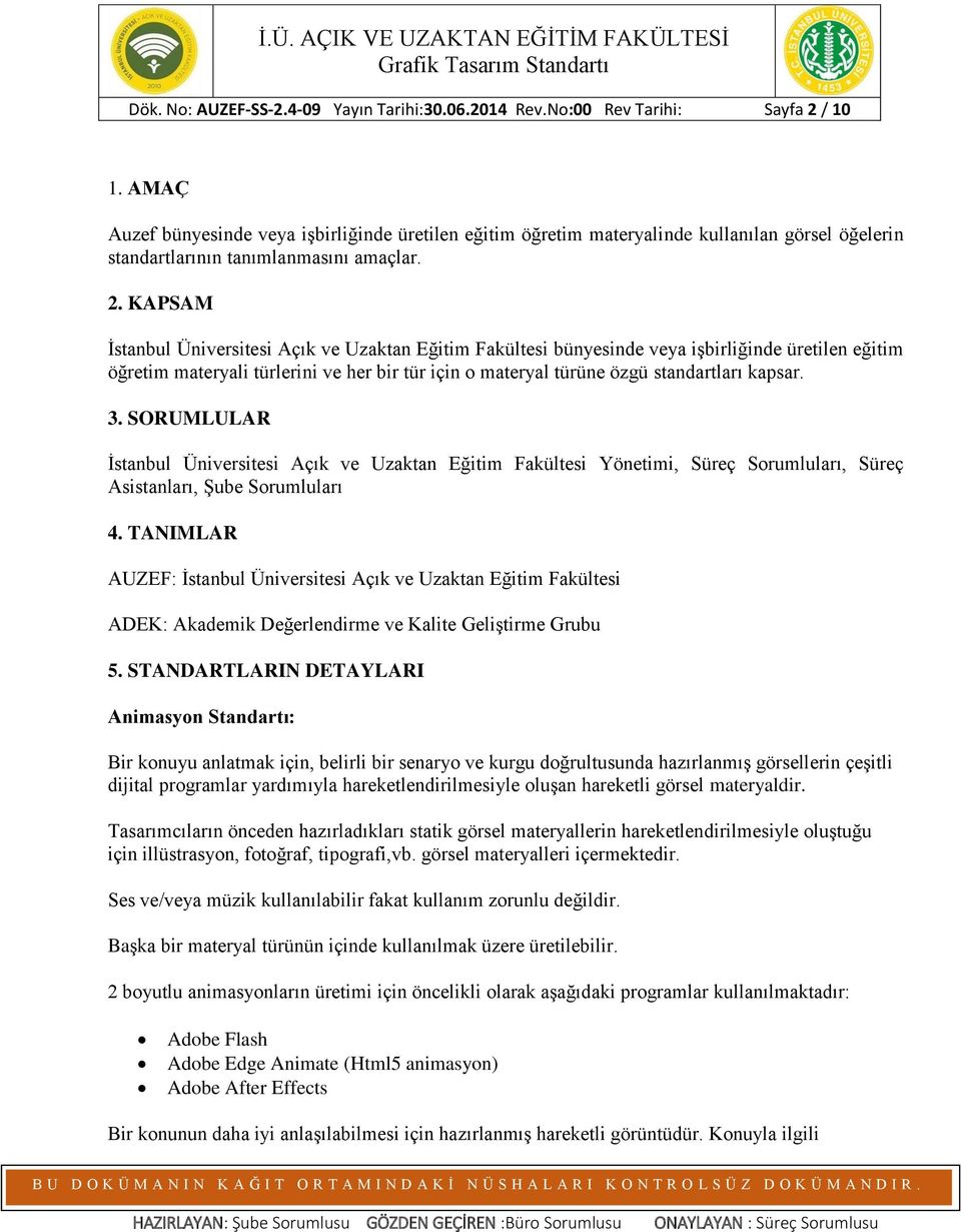 KAPSAM İstanbul Üniversitesi Açık ve Uzaktan Eğitim Fakültesi bünyesinde veya işbirliğinde üretilen eğitim öğretim materyali türlerini ve her bir tür için o materyal türüne özgü standartları kapsar.