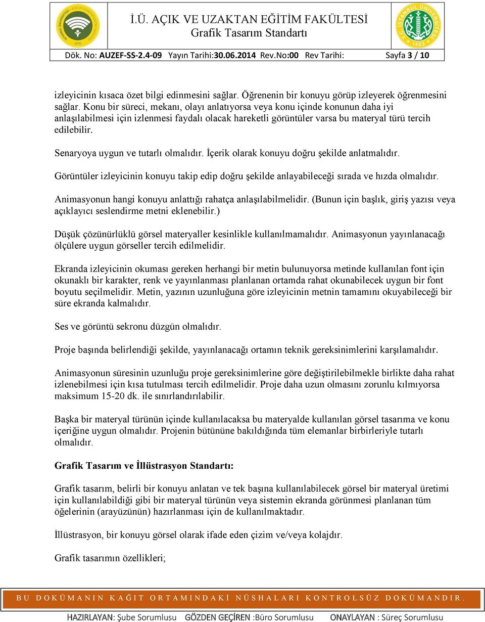 Senaryoya uygun ve tutarlı olmalıdır. İçerik olarak konuyu doğru şekilde anlatmalıdır. Görüntüler izleyicinin konuyu takip edip doğru şekilde anlayabileceği sırada ve hızda olmalıdır.