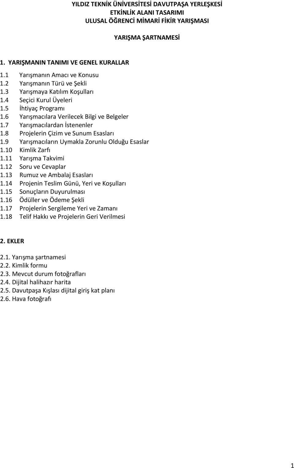 7 Yarışmacılardan İstenenler 1.8 Projelerin Çizim ve Sunum Esasları 1.9 Yarışmacıların Uymakla Zorunlu Olduğu Esaslar 1.10 Kimlik Zarfı 1.11 Yarışma Takvimi 1.12 Soru ve Cevaplar 1.