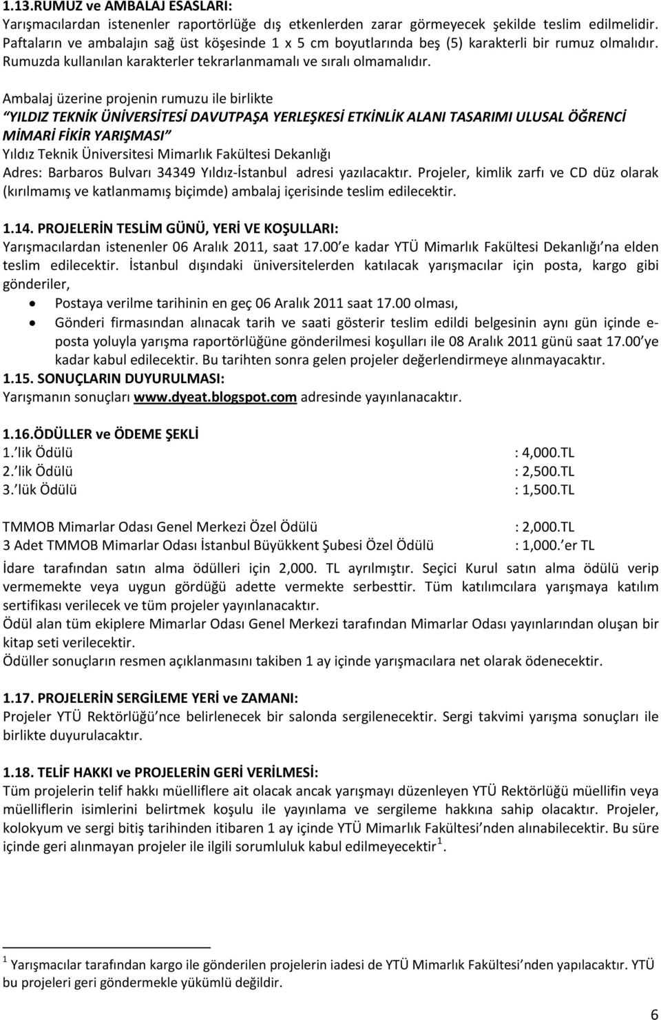 Ambalaj üzerine projenin rumuzu ile birlikte YILDIZ TEKNİK ÜNİVERSİTESİ DAVUTPAŞA YERLEŞKESİ ETKİNLİK ALANI TASARIMI ULUSAL ÖĞRENCİ MİMARİ FİKİR YARIŞMASI Yıldız Teknik Üniversitesi Mimarlık