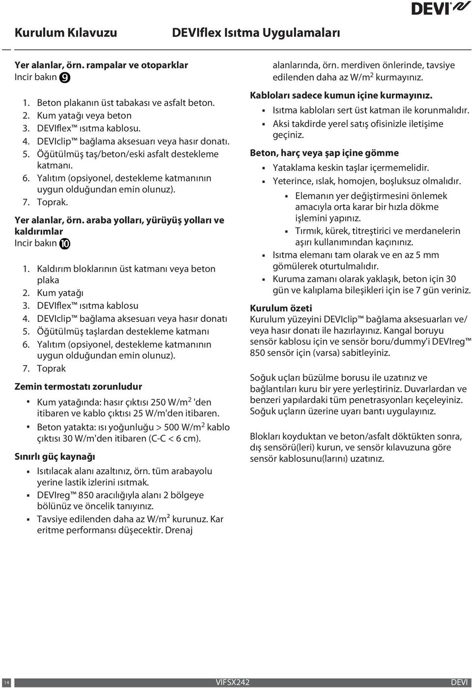 araba yolları, yürüyüş yolları ve kaldırımlar 1. Kaldırım bloklarının üst katmanı veya beton plaka 2. Kum yatağı 3. DEVIflex ısıtma kablosu 4. DEVIclip bağlama aksesuarı veya hasır donatı 5.