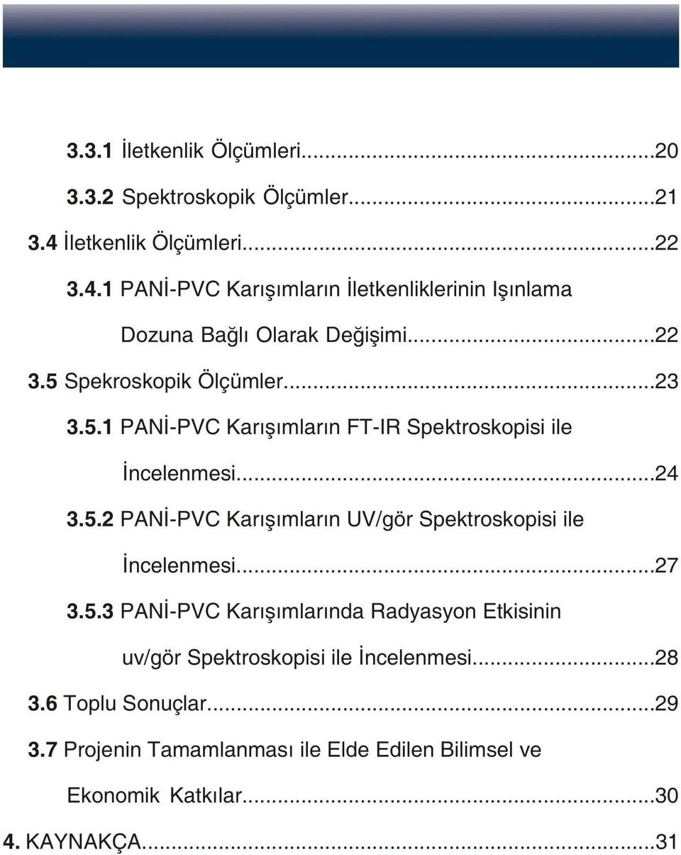 5 Spekroskopik Ölçümler 23 3.5.1 PANİ-PVC Karışımların FT-İR Spektroskopisi ile İncelenmesi 24 3.5.2 PANİ-PVC Karışımların UV/gör Spektroskopisi ile İncelenmesi 27 3.