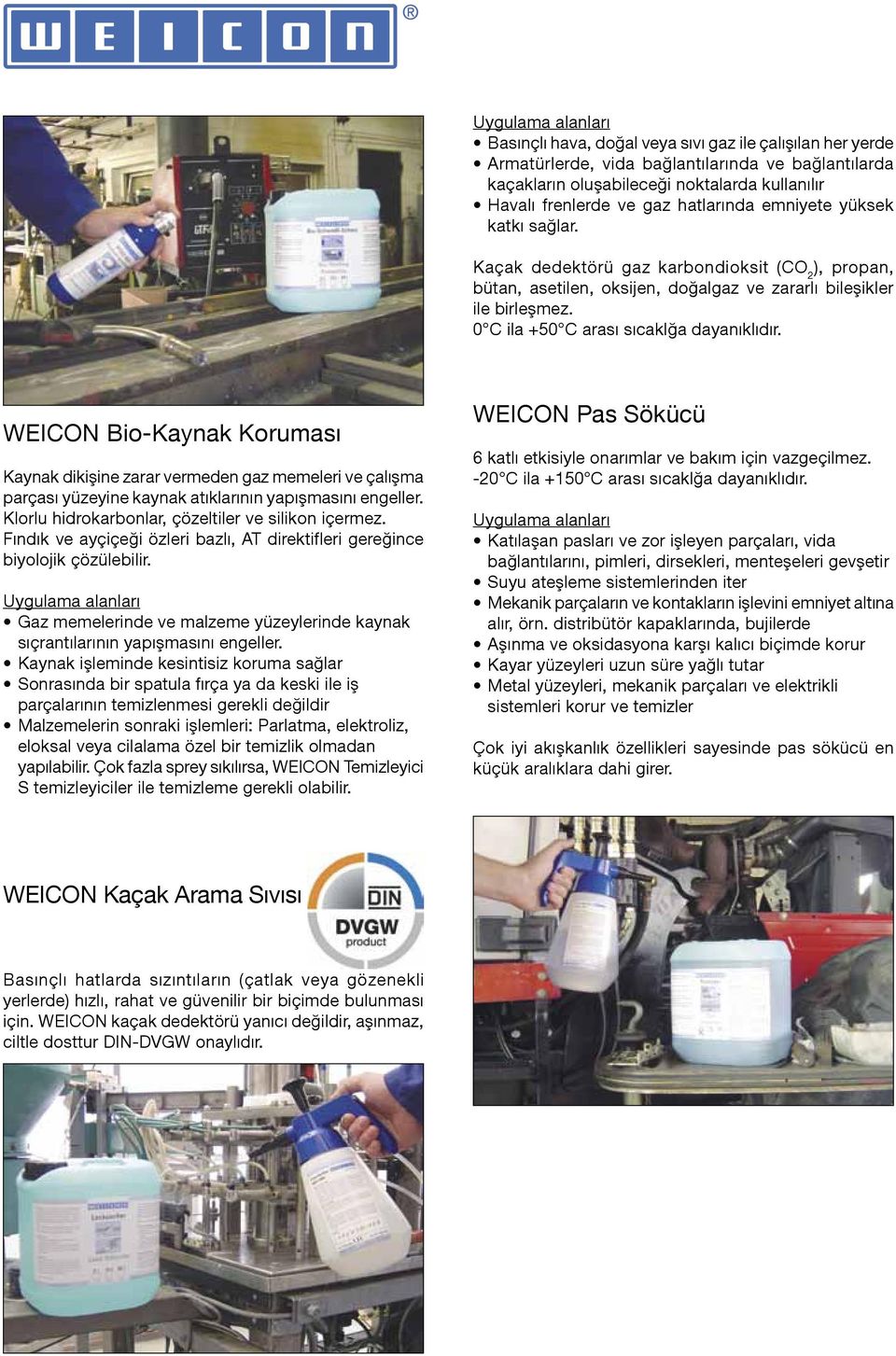 WEICON Bio-Kaynak Koruması Kaynak dikişine zarar vermeden gaz memeleri ve çalışma parçası yüzeyine kaynak atıklarının yapışmasını engeller. Klorlu hidrokarbonlar, çözeltiler ve silikon içermez.