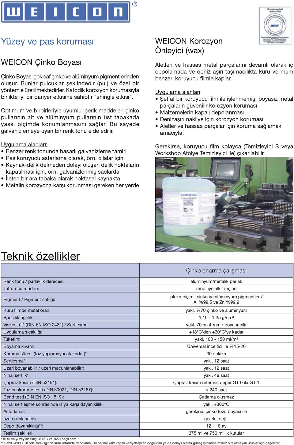 Optimum ve birbirleriyle uyumlu içerik maddeleri çinko pullarının alt ve alüminyum pullarının üst tabakada yassı biçimde konumlanmasını sağlar. Bu sayede galvanizlemeye uyan bir renk tonu elde edilir.