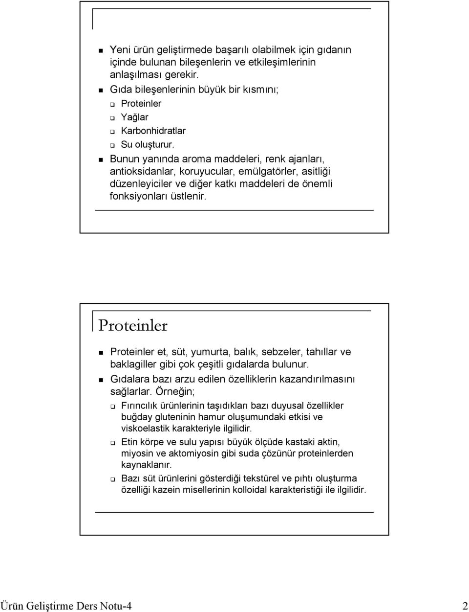 Bunun yanında aroma maddeleri, renk ajanları, antioksidanlar, koruyucular, emülgatörler, asitliği düzenleyiciler ve diğer katkı maddeleri de önemli fonksiyonları üstlenir.