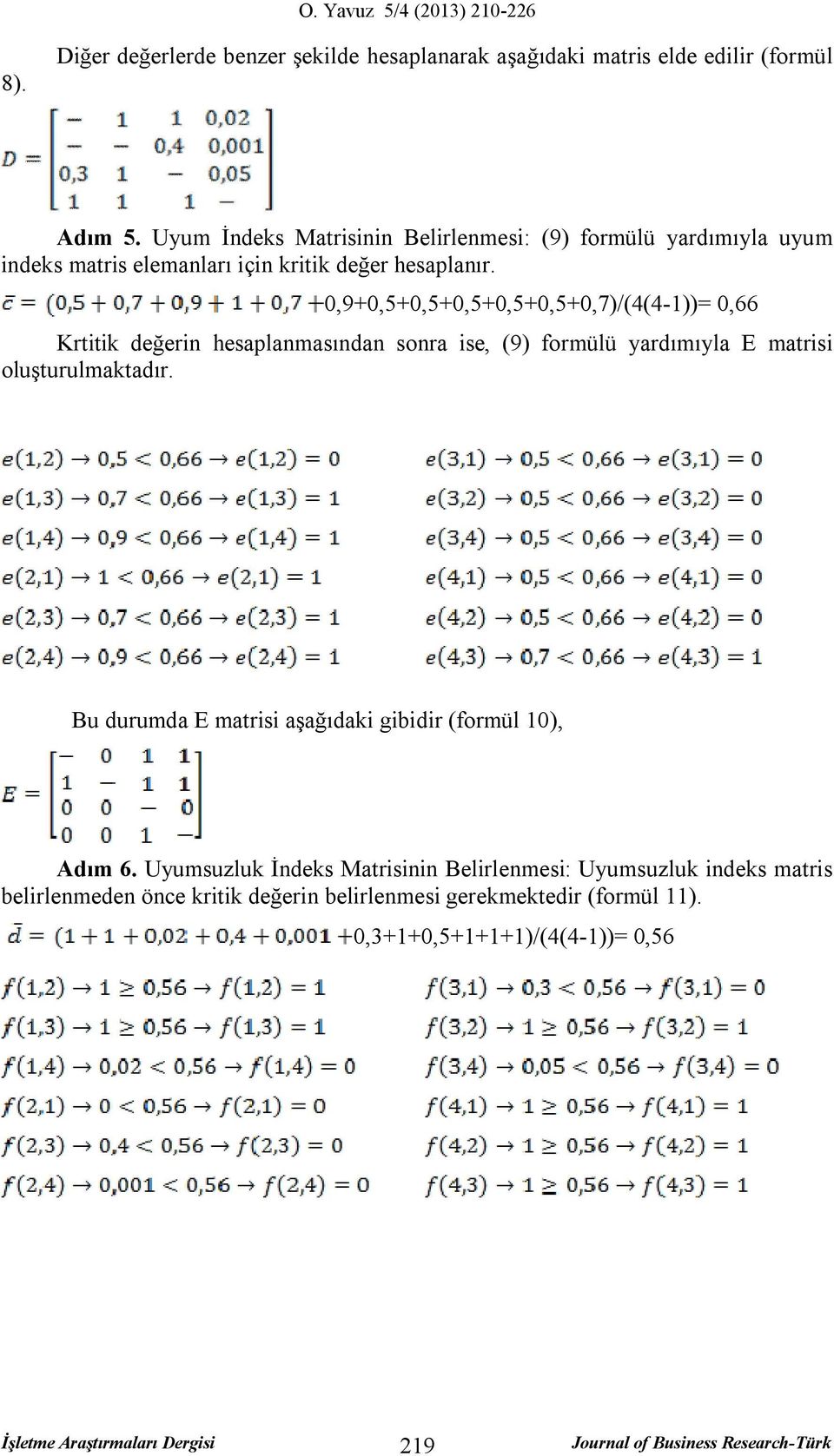 0,9+0,5+0,5+0,5+0,5+0,5+0,7)/(4(4-1))= 0,66 Krtitik eğerin hesaplanasınan sonra ise, (9) forülü yarııyla E atrisi oluşturulaktaır.