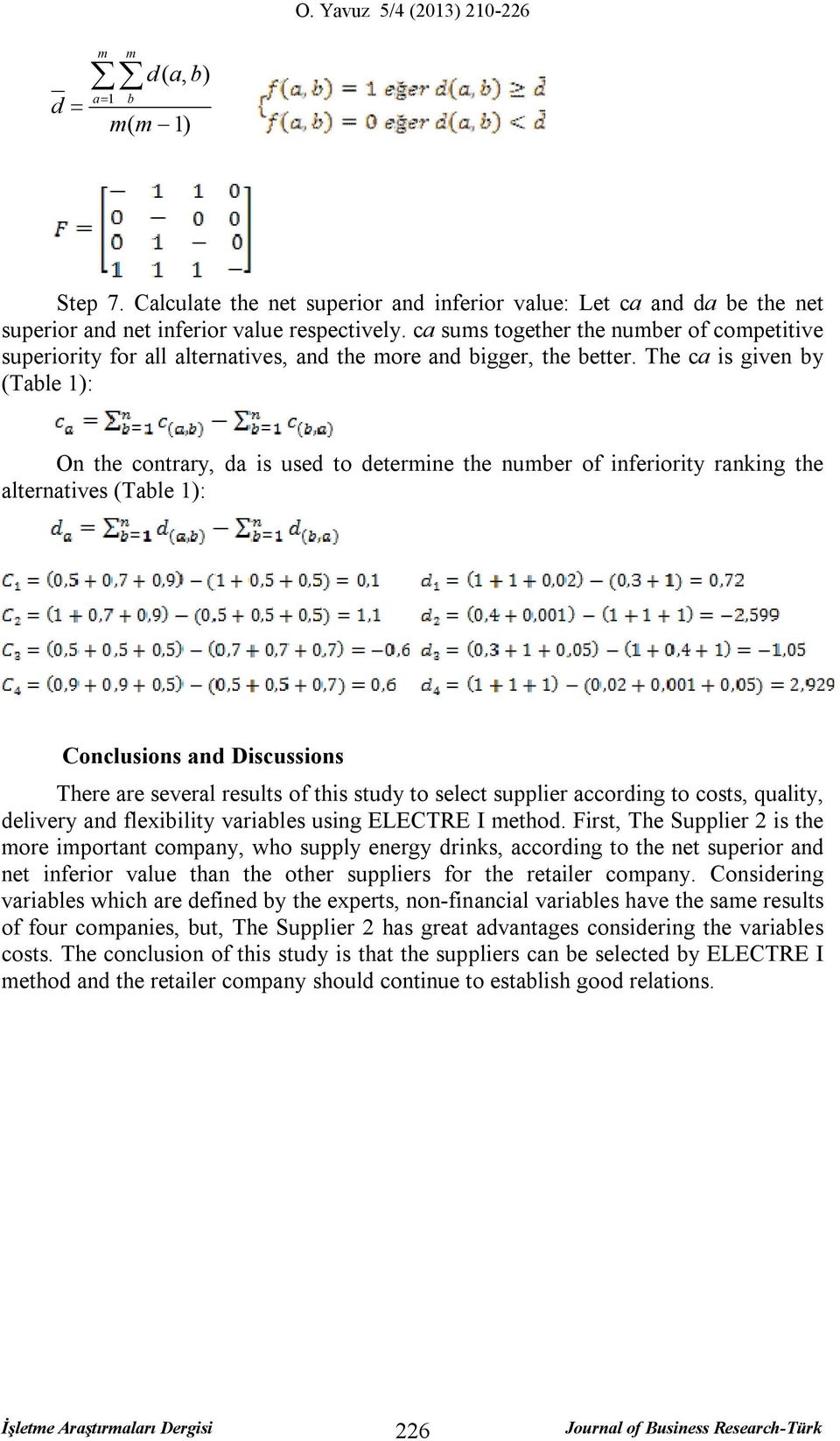 The ca is given by (Table 1): On the contrary, a is use to eterine the nuber of inferiority ranking the alternatives (Table 1): Conclusions an Discussions There are several results of this stuy to