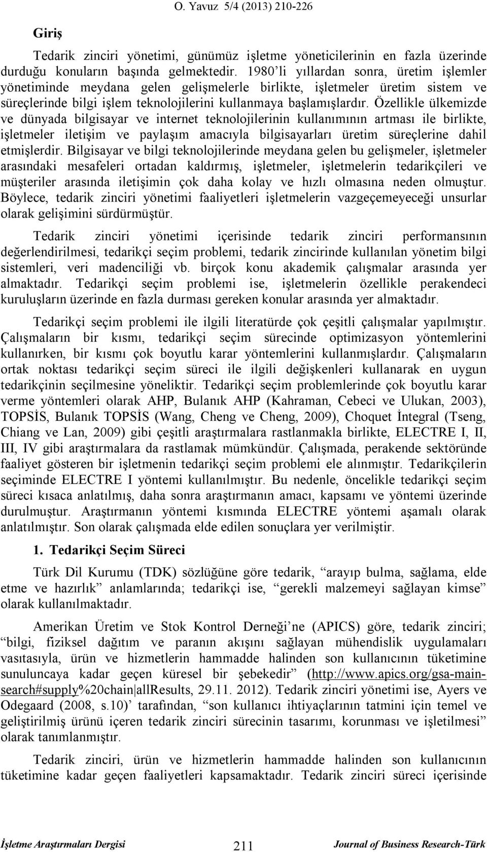 Özellikle ülkeize ve ünyaa bilgisayar ve internet teknolojilerinin kullanıının artası ile birlikte, işleteler iletişi ve paylaşı aacıyla bilgisayarları üreti süreçlerine ahil etişlerir.