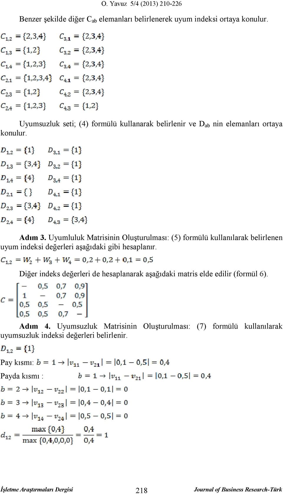 Uyululuk Matrisinin Oluşturulası: (5) forülü kullanılarak belirlenen uyu ineksi eğerleri aşağıaki gibi hesaplanır.