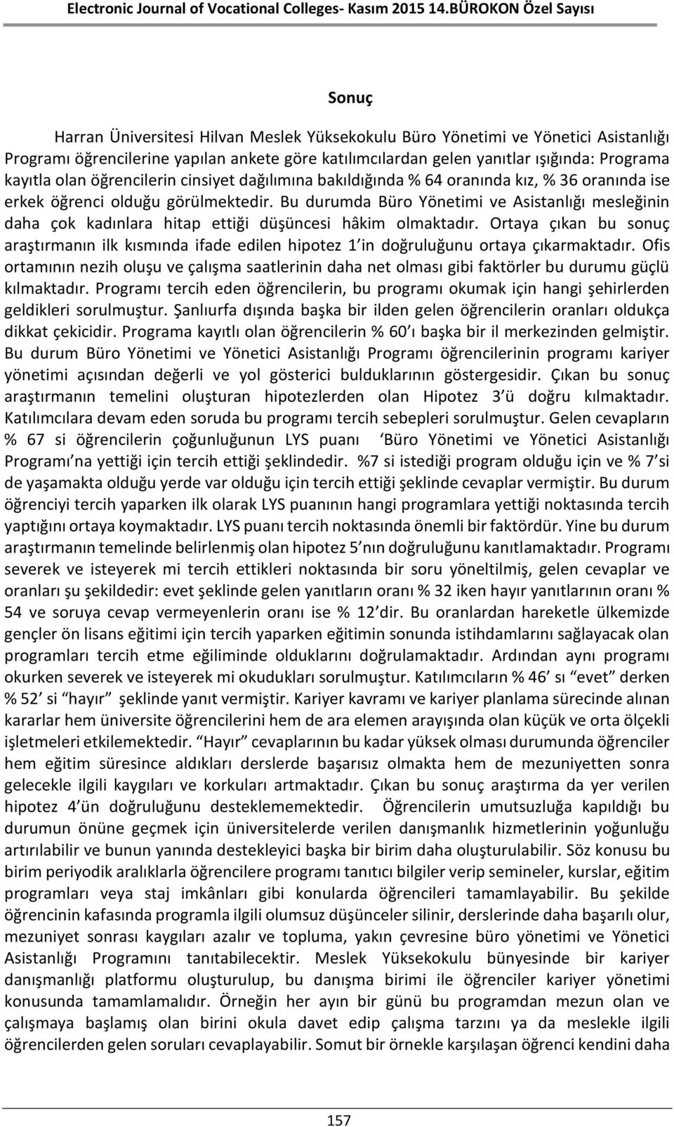 Bu durumda Büro Yönetimi ve Asistanlığı mesleğinin daha çok kadınlara hitap ettiği düşüncesi hâkim olmaktadır.