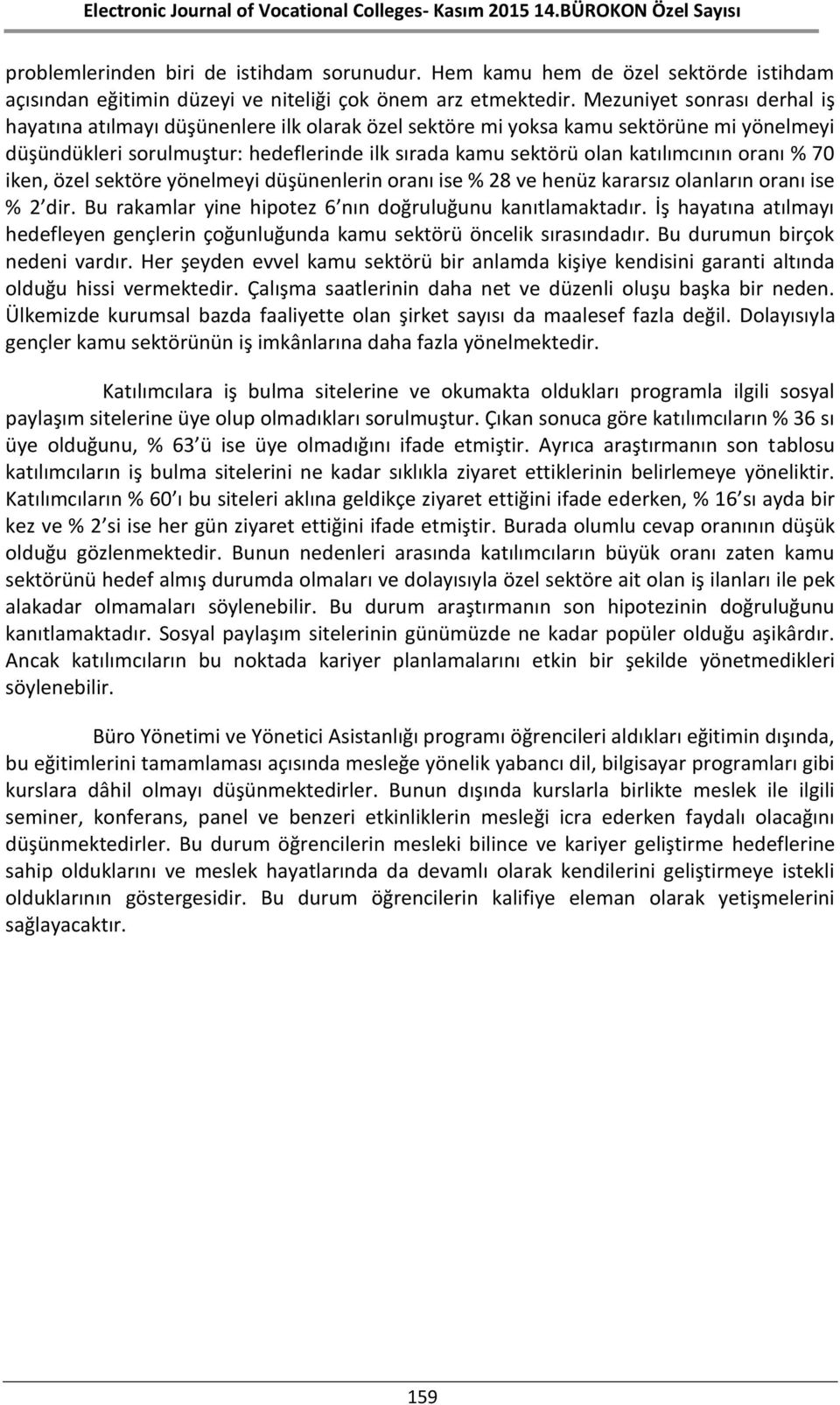 oranı % 70 iken, özel sektöre yönelmeyi düşünenlerin oranı ise % 28 ve henüz kararsız olanların oranı ise % 2 dir. Bu rakamlar yine hipotez 6 nın doğruluğunu kanıtlamaktadır.