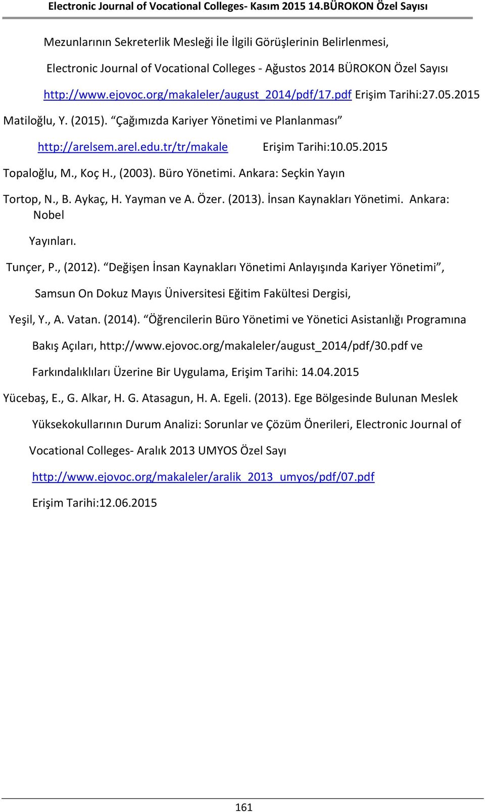 Ankara: Seçkin Yayın Tortop, N., B. Aykaç, H. Yayman ve A. Özer. (2013). İnsan Kaynakları Yönetimi. Ankara: Nobel Yayınları. Tunçer, P., (2012).