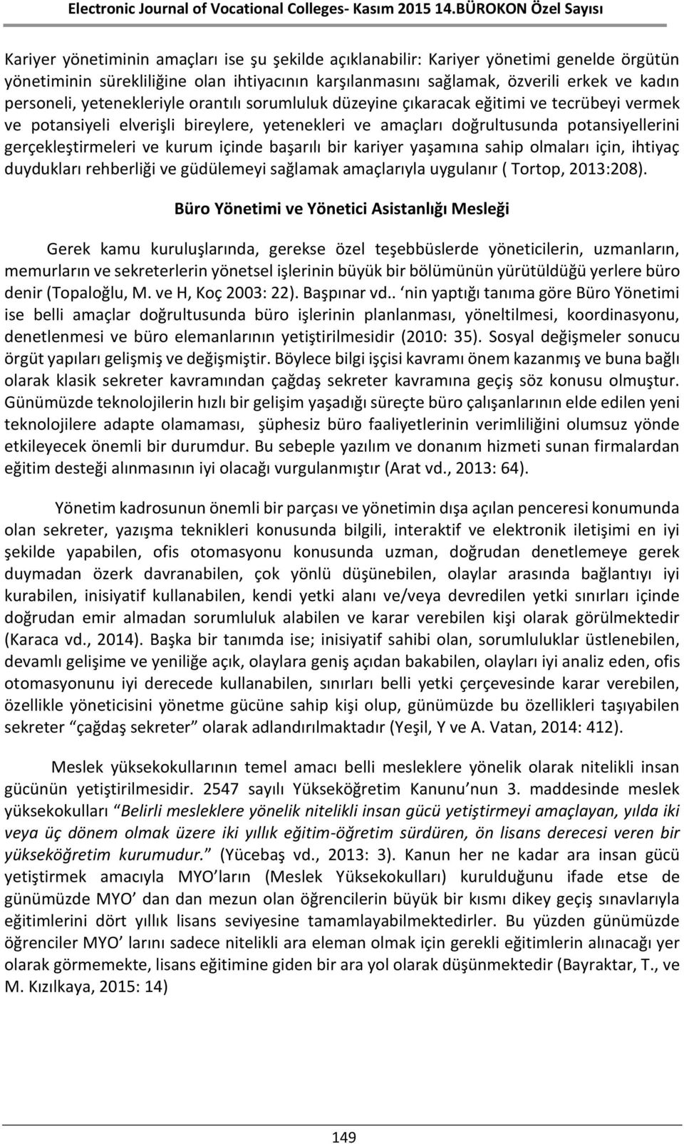 kurum içinde başarılı bir kariyer yaşamına sahip olmaları için, ihtiyaç duydukları rehberliği ve güdülemeyi sağlamak amaçlarıyla uygulanır ( Tortop, 2013:208).