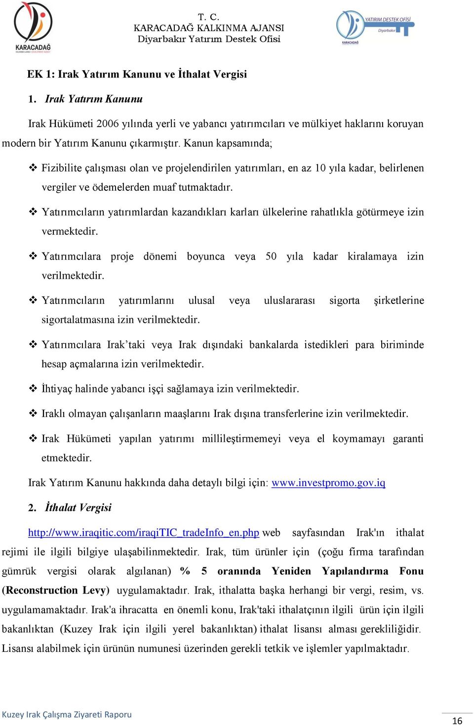 Yatırımcıların yatırımlardan kazandıkları karları ülkelerine rahatlıkla götürmeye izin vermektedir. Yatırımcılara proje dönemi boyunca veya 50 yıla kadar kiralamaya izin verilmektedir.