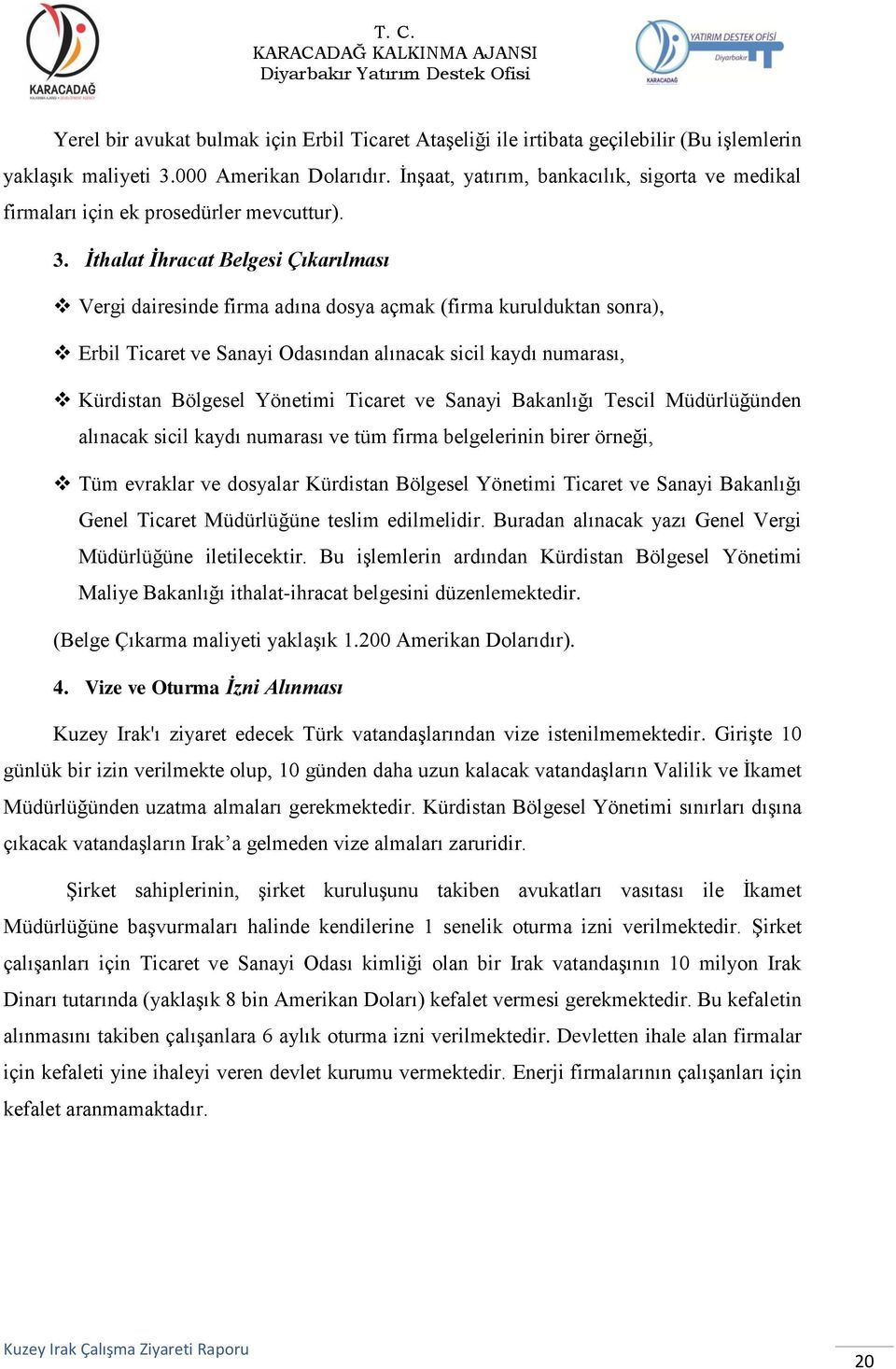 İthalat İhracat Belgesi Çıkarılması Vergi dairesinde firma adına dosya açmak (firma kurulduktan sonra), Erbil Ticaret ve Sanayi Odasından alınacak sicil kaydı numarası, Kürdistan Bölgesel Yönetimi