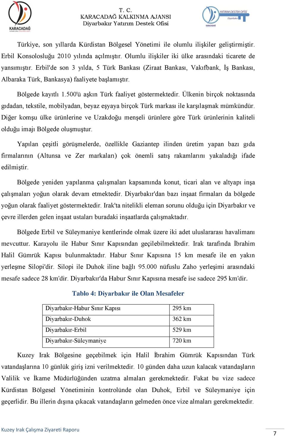 Ülkenin birçok noktasında gıdadan, tekstile, mobilyadan, beyaz eşyaya birçok Türk markası ile karşılaşmak mümkündür.