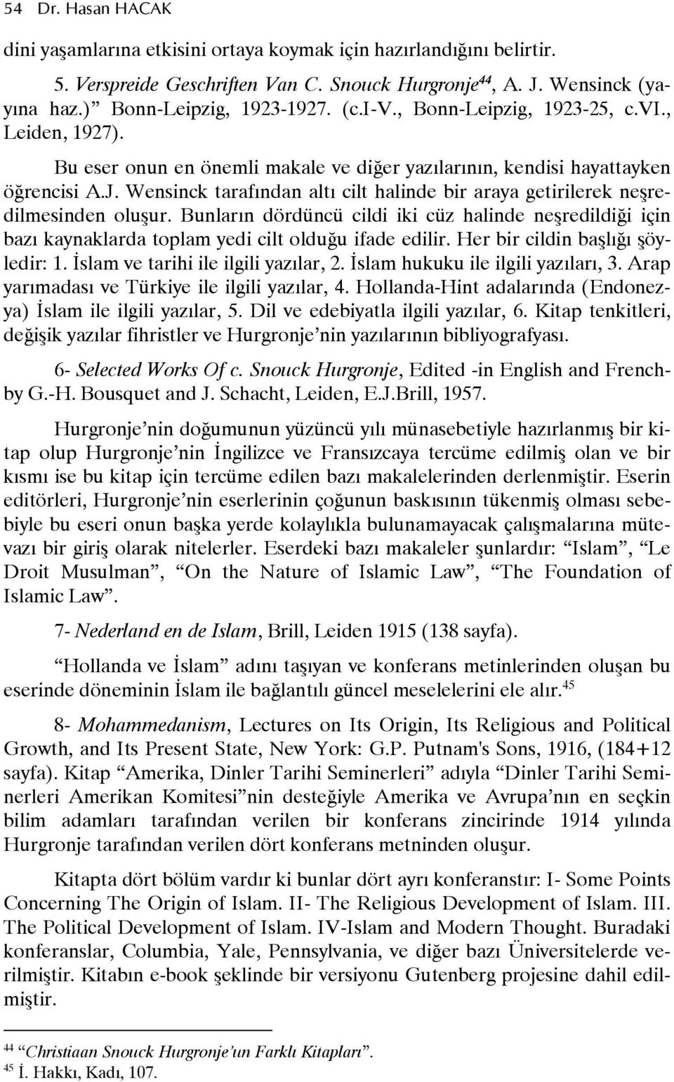 Wensinck tarafndan alt cilt halinde bir araya getirilerek nerredilmesinden olurur. Bunlarn dördüncü cildi iki cüz halinde nerredildiui için baz kaynaklarda toplam yedi cilt olduuu ifade edilir.