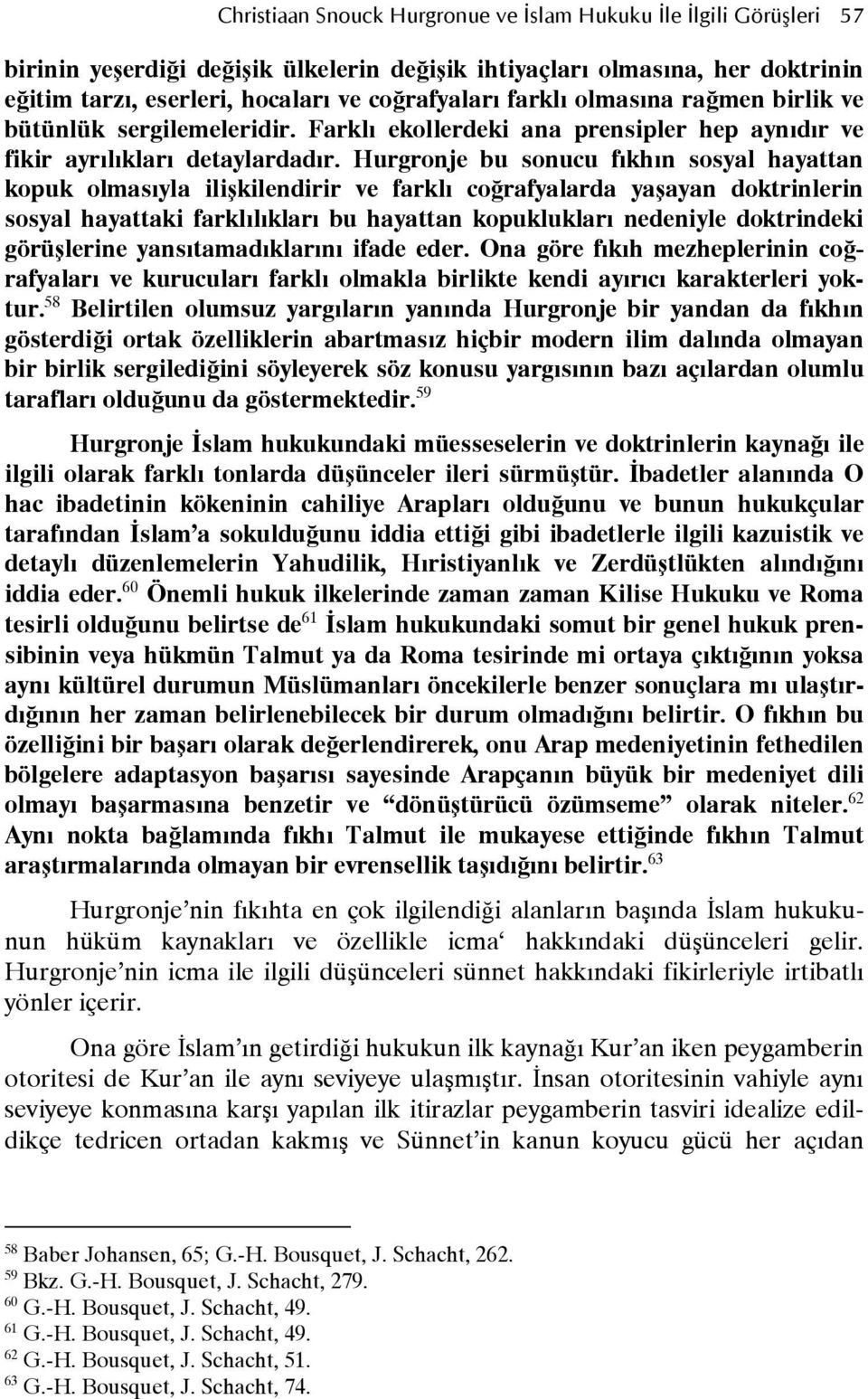 Hurgronje bu sonucu fkhn sosyal hayattan kopuk olmasyla ilikilendirir ve farkl co3rafyalarda yaayan doktrinlerin sosyal hayattaki farkllklar bu hayattan kopukluklar nedeniyle doktrindeki görülerine