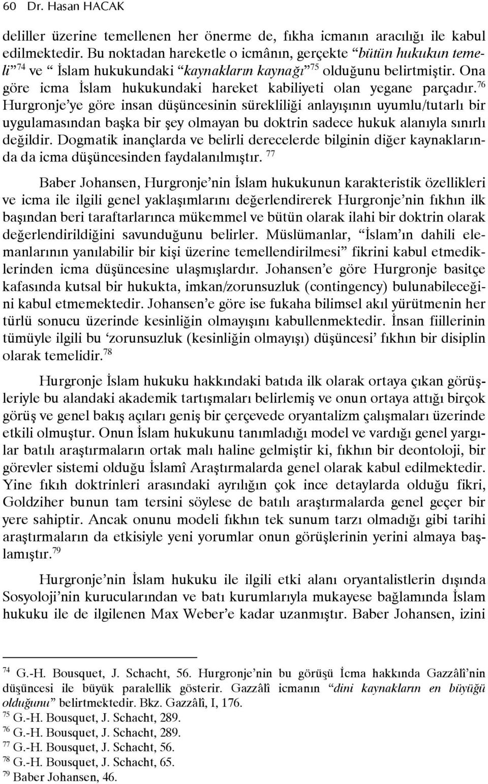 76 Hurgronje ye göre insan düüncesinin süreklili%i anlaynn uyumlu/tutarl bir uygulamasndan baka bir ey olmayan bu doktrin sadece hukuk alanyla snrl de%ildir.