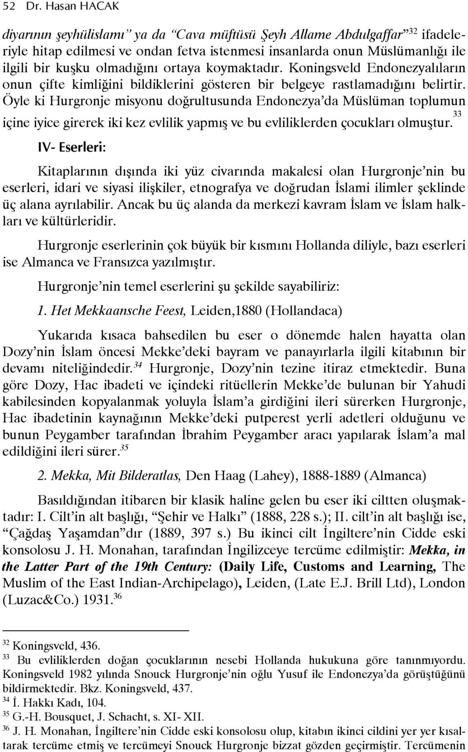 Öyle ki Hurgronje misyonu dourultusunda Endonezya da Müslüman toplumun içine iyice girerek iki kez evlilik yapmr ve bu evliliklerden çocuklar olmurtur.