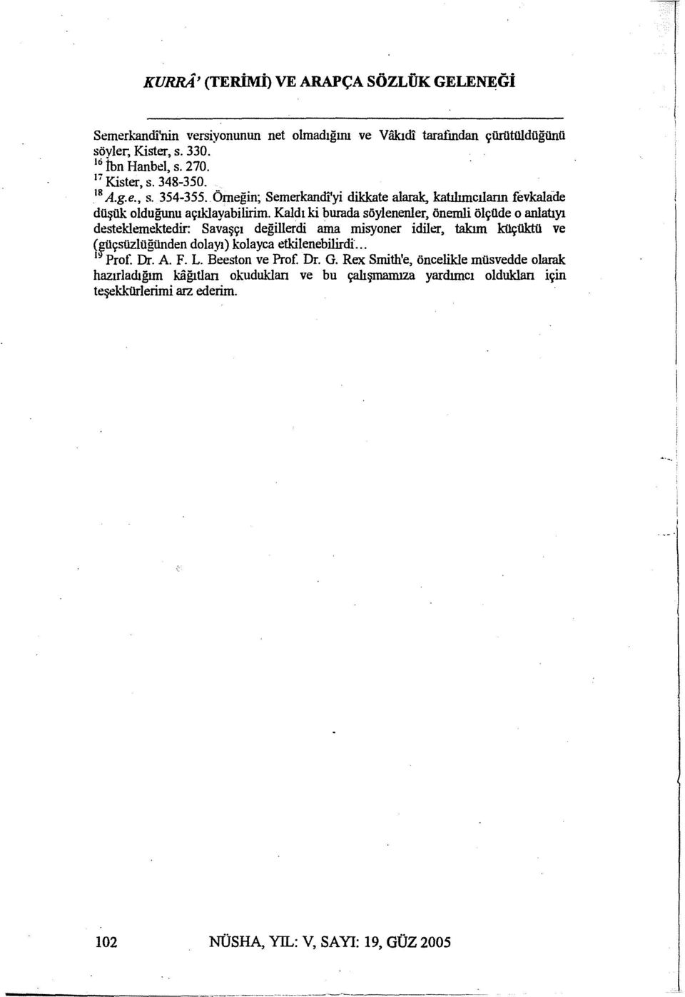 Kaldı ki burada söylenenler, önerııli ölçüde o anlatıyı desteklernekiedir: Savaşçı değillerdi ama misyoner idiler, takun küçüktü ve (r,!çsüzlüğünden dolayı) kolayca etkilenebilirdi.