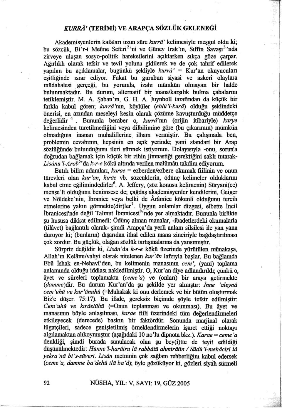 sıkça göze çarpar. Ağırlıklı olarak tefsir ve tevil yoluna gidilerek ve de çok tahrif edilerek yapılan bu açıklamalar, bugünkü şekliyle kumi' = Kur'an okuyuculan eşitliğinde ısrar ediyor.