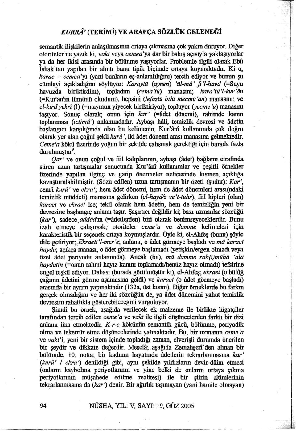 Problenıle ilgili olarak Ebu İshak'tan yapılan bir alıntı bunu tipik biçimde ortaya koymaktadır.