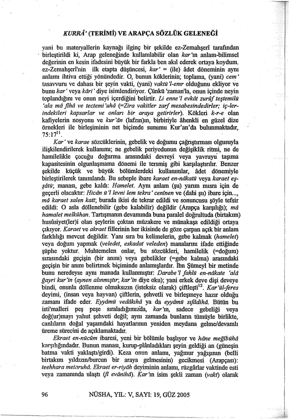 O, bunun köklerinin; toplama, (yani) cem ' tasavvuru ve dahası bir şeyin vakti, (yani) vakta '1-emr olduğımu ekliyor ve bunu kar' veya ktiri ' diye isimlendiriyor.