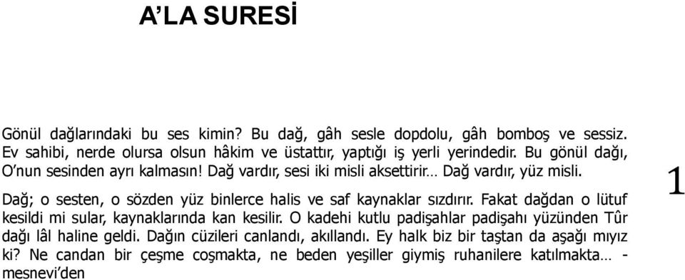 Dağ vardır, sesi iki misli aksettirir Dağ vardır, yüz misli. Dağ; o sesten, o sözden yüz binlerce halis ve saf kaynaklar sızdırır.