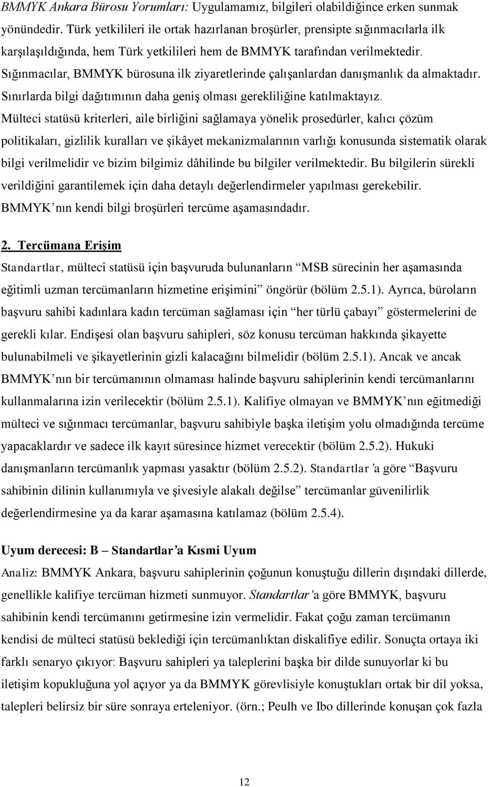 Sığınmacılar, BMMYK bürosuna ilk ziyaretlerinde çalışanlardan danışmanlık da almaktadır. Sınırlarda bilgi dağıtımının daha geniş olması gerekliliğine katılmaktayız.