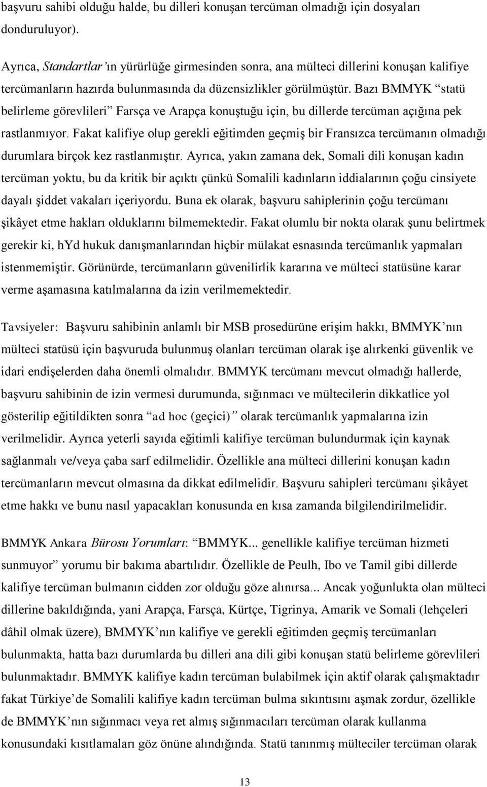 Bazı BMMYK statü belirleme görevlileri Farsça ve Arapça konuştuğu için, bu dillerde tercüman açığına pek rastlanmıyor.