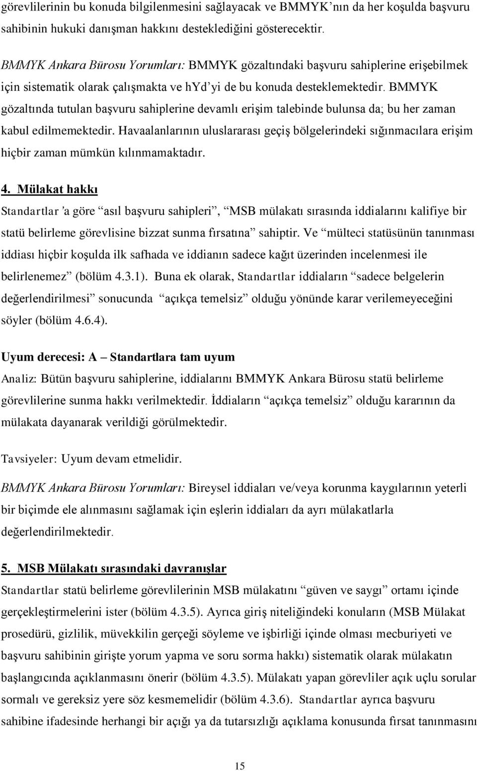 BMMYK gözaltında tutulan başvuru sahiplerine devamlı erişim talebinde bulunsa da; bu her zaman kabul edilmemektedir.