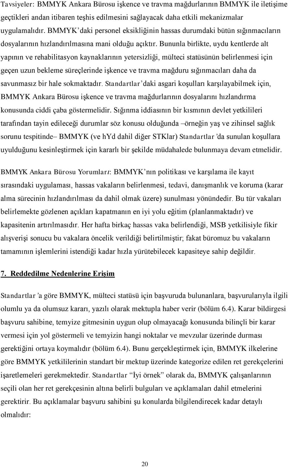 Bununla birlikte, uydu kentlerde alt yapının ve rehabilitasyon kaynaklarının yetersizliği, mülteci statüsünün belirlenmesi için geçen uzun bekleme süreçlerinde işkence ve travma mağduru sığınmacıları