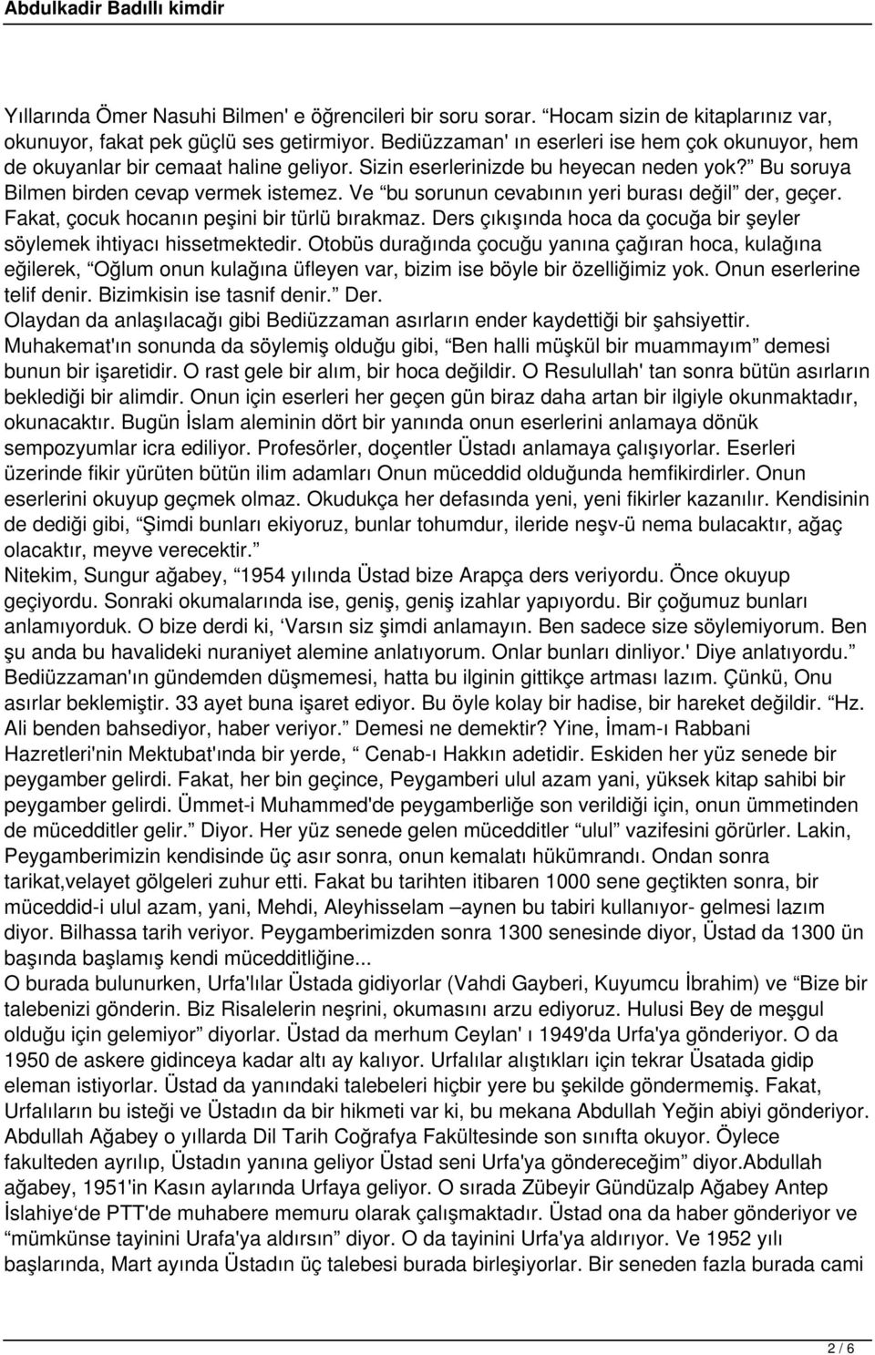 Ve bu sorunun cevabının yeri burası değil der, geçer. Fakat, çocuk hocanın peşini bir türlü bırakmaz. Ders çıkışında hoca da çocuğa bir şeyler söylemek ihtiyacı hissetmektedir.