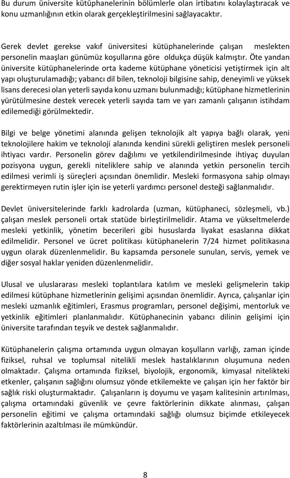 Öte yandan üniversite kütüphanelerinde orta kademe kütüphane yöneticisi yetiştirmek için alt yapı oluşturulamadığı; yabancı dil bilen, teknoloji bilgisine sahip, deneyimli ve yüksek lisans derecesi