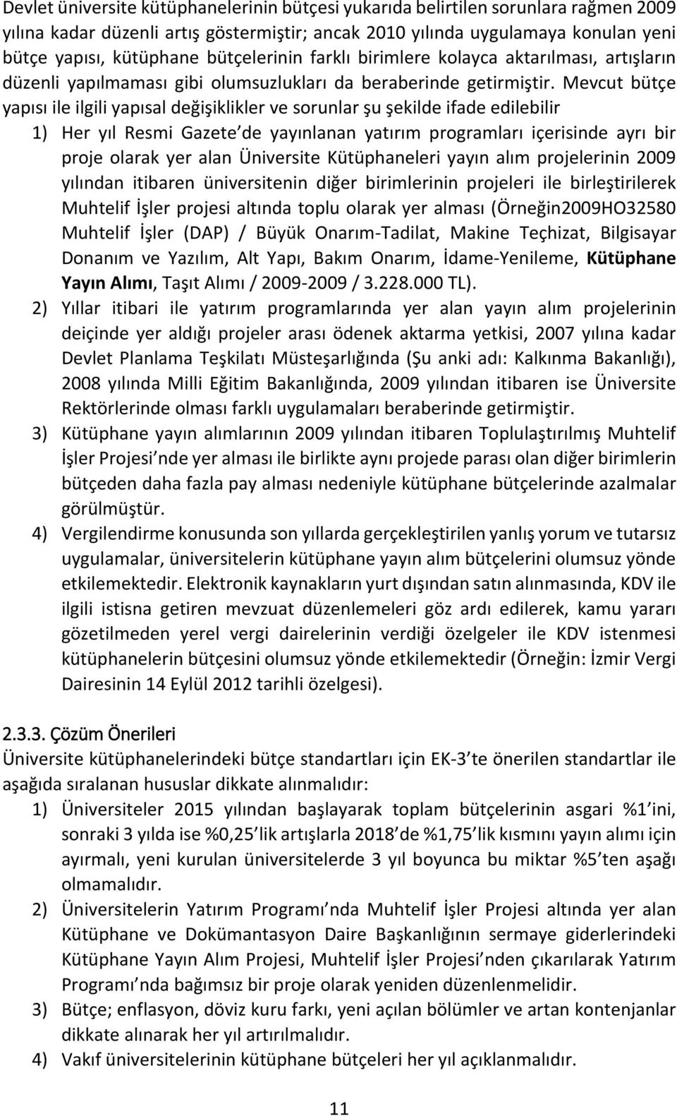 Mevcut bütçe yapısı ile ilgili yapısal değişiklikler ve sorunlar şu şekilde ifade edilebilir 1) Her yıl Resmi Gazete de yayınlanan yatırım programları içerisinde ayrı bir proje olarak yer alan