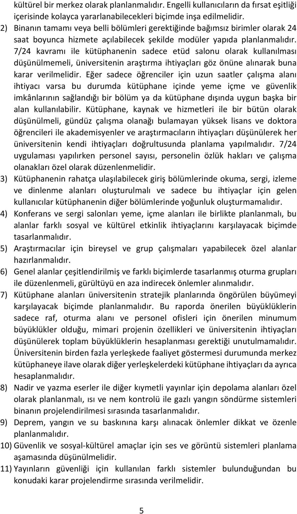 7/24 kavramı ile kütüphanenin sadece etüd salonu olarak kullanılması düşünülmemeli, üniversitenin araştırma ihtiyaçları göz önüne alınarak buna karar verilmelidir.