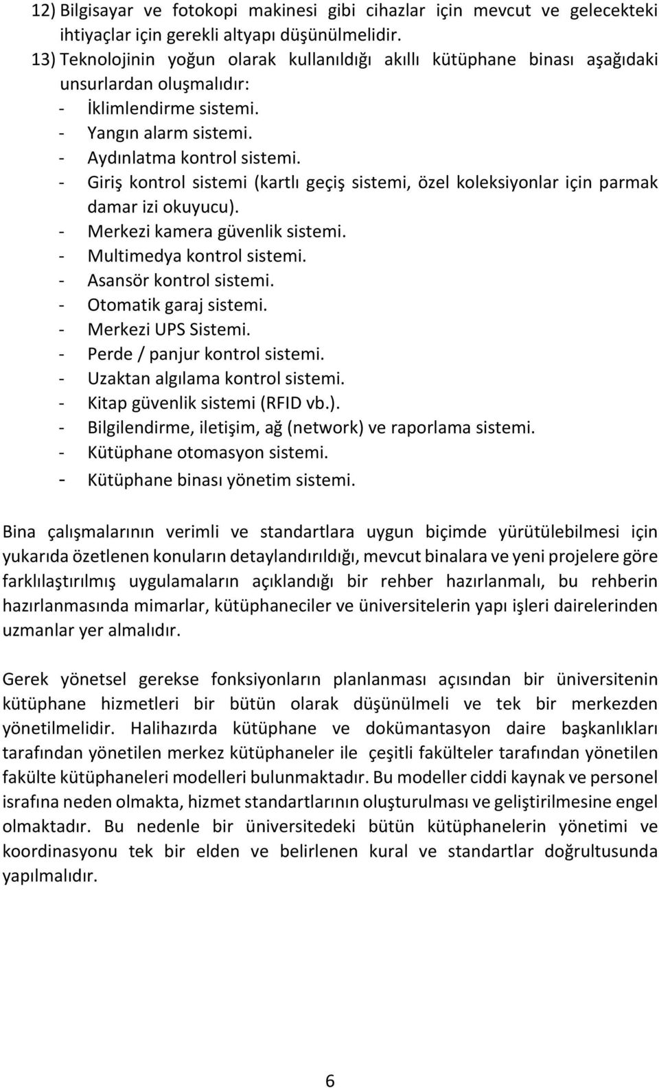 - Giriş kontrol sistemi (kartlı geçiş sistemi, özel koleksiyonlar için parmak damar izi okuyucu). - Merkezi kamera güvenlik sistemi. - Multimedya kontrol sistemi. - Asansör kontrol sistemi.