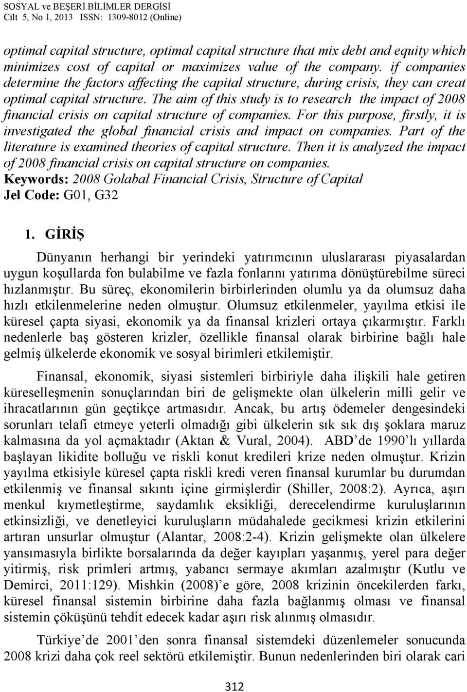 The aim of this study is to research the impact of 2008 financial crisis on capital structure of companies.