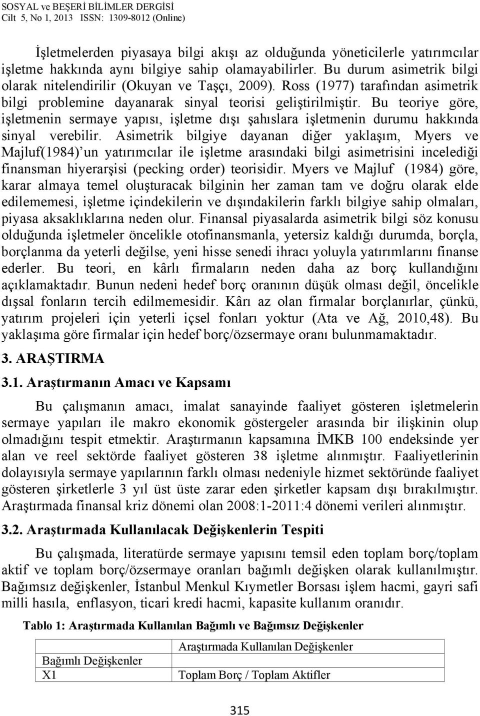 Bu teoriye göre, işletmenin sermaye yapısı, işletme dışı şahıslara işletmenin durumu hakkında sinyal verebilir.