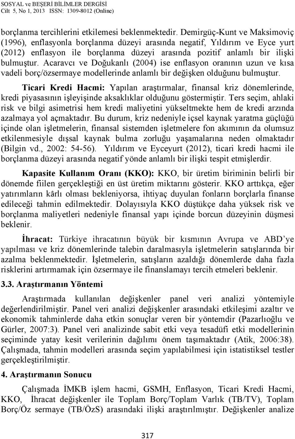 Acaravcı ve Doğukanlı (2004) ise enflasyon oranının uzun ve kısa vadeli borç/özsermaye modellerinde anlamlı bir değişken olduğunu bulmuştur.